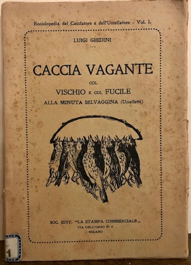 Luigi Ghidini  Caccia vagante col vischio e col fucile alla minuta selvaggina (uccelletti) s.d. (1924) Milano Soc. Edit. 'la Stampa Commerciale'